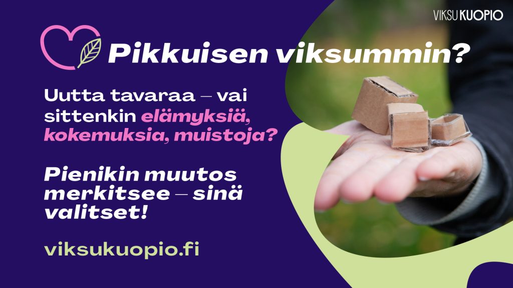 Pikkuisen viksummin? Uutta tavaraa - vai sittenkin elämyksiä, kokemuksia, muistoja? Pienikin muutos merkitsee - sinä valitset!